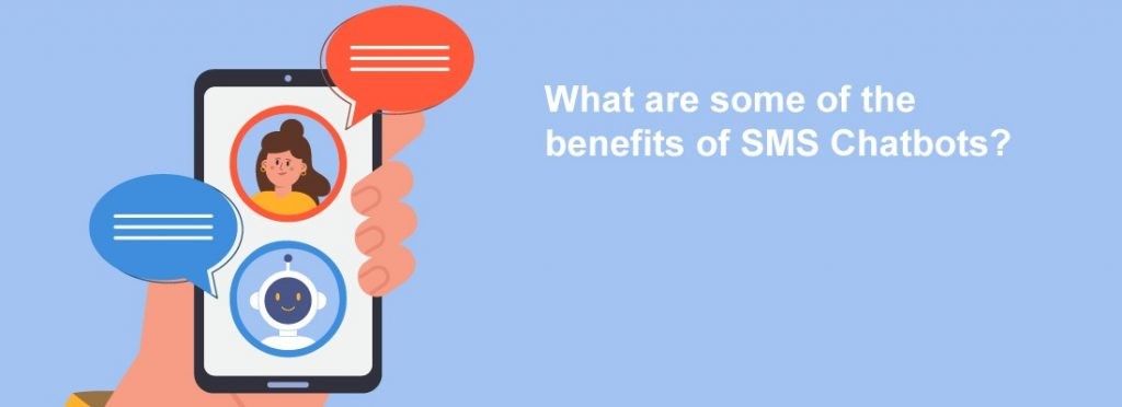 What are some of the benefits of SMS Chatbots