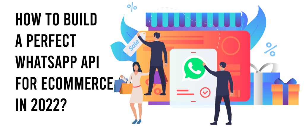 how to build a perfect whatsapp API for ecommerce in 2022