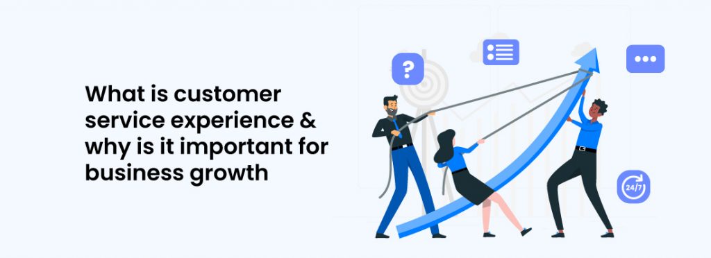 why-customer-service-experience-is-important-for-business-growth