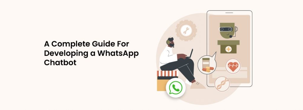A Complete Guide For Developing a WhatsApp Chatbot