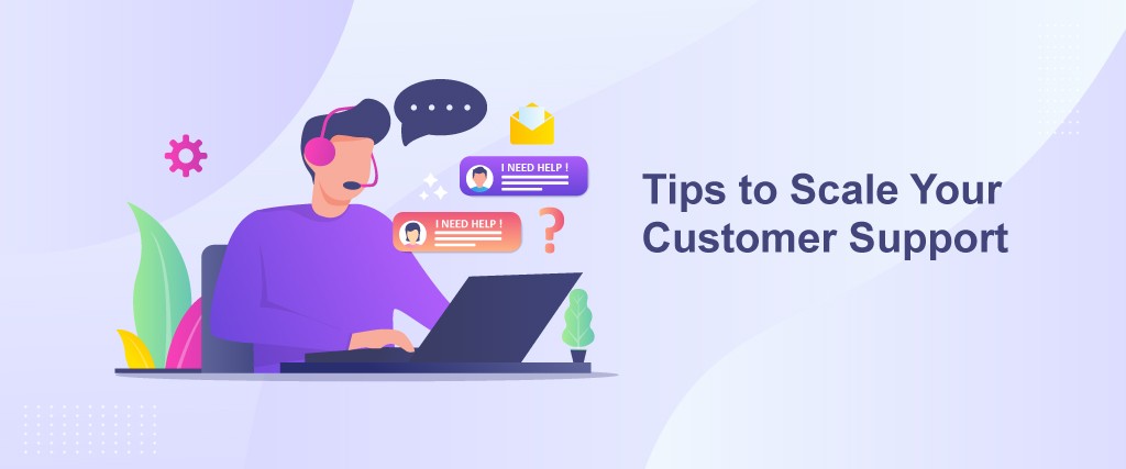 Tips to Scale Your Customer Support