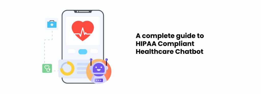 A complete guide to HIPAA-compliant healthcare chatbot