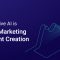 How Generative AI is Changing Marketing and Content Creation